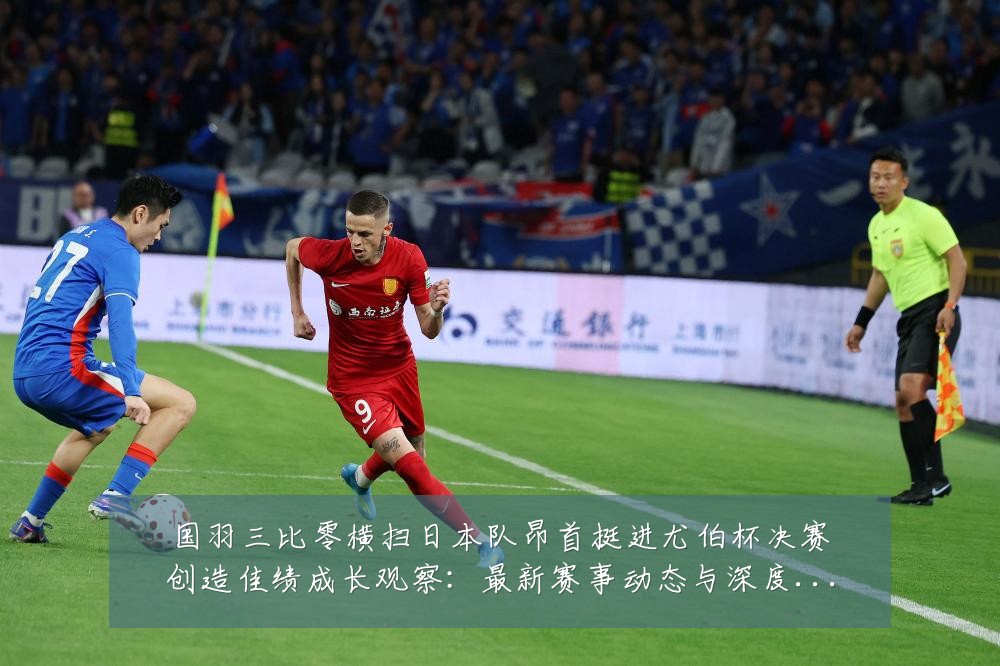 国羽三比零横扫日本队昂首挺进尤伯杯决赛创造佳绩成长观察:最新赛事动态与深度分析