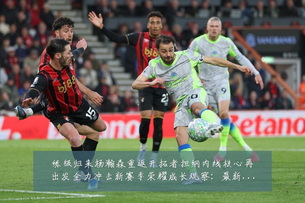 练级归来杨瀚森重返开拓者担纲内线核心再出发全力冲击新赛季荣耀成长观察:最新赛事动态与深度分析
