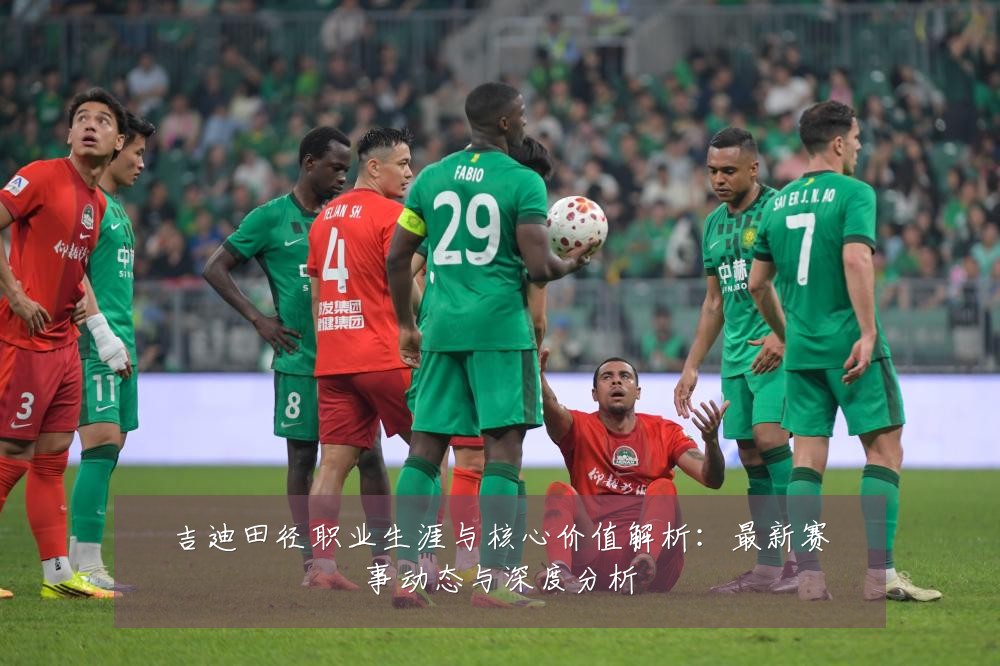吉迪田径职业生涯与核心价值解析：最新赛事动态与深度分析