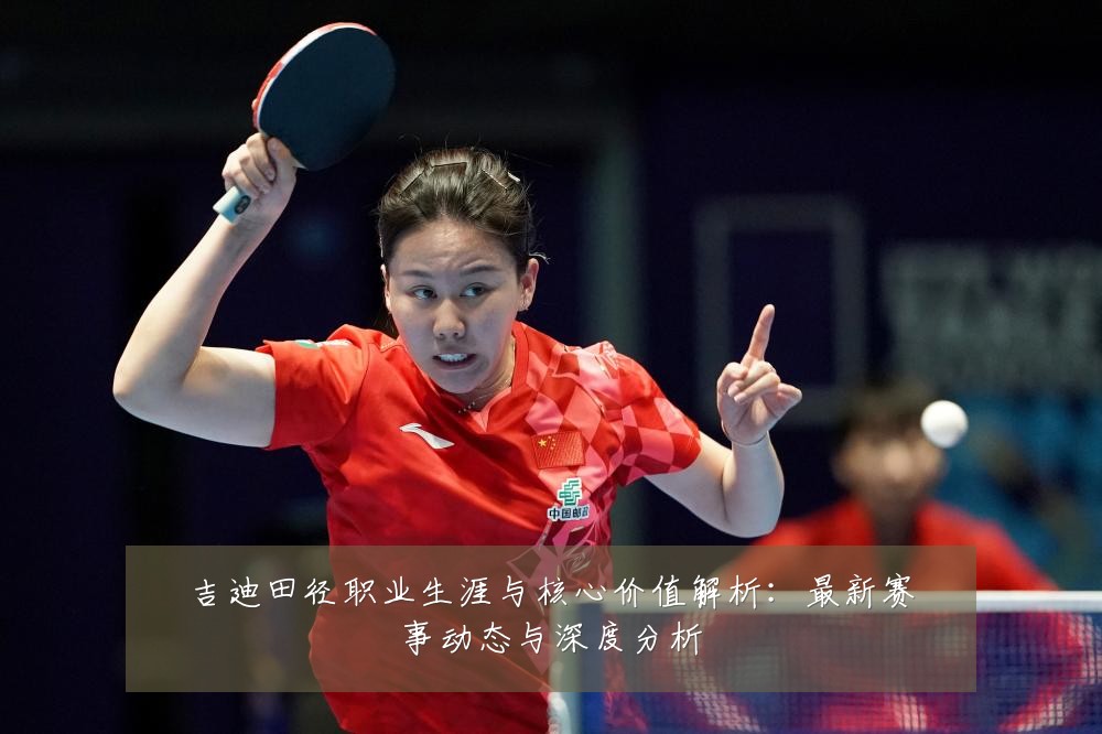 吉迪田径职业生涯与核心价值解析：最新赛事动态与深度分析
